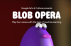 Blob Opera